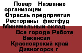 Повар › Название организации ­ Burger King › Отрасль предприятия ­ Рестораны, фастфуд › Минимальный оклад ­ 18 000 - Все города Работа » Вакансии   . Красноярский край,Дивногорск г.